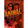 Animal: The Bloody Rise and Fall of the Mob's Most Feared Assassin
