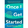 Once I Get Started: The Adult ADHD Program for Turning Your Intentions Into Actions