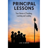 Principal Lessons: True Tales of Teaching, Learning and Leading