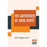 The Adventures Of John Jewitt: Only Survivor Of The Crew Of The Ship Boston During A Captivity Of Nearly Three Years Among The Indians Of Nootka Soun