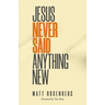 Jesus Never Said Anything New