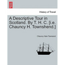 A Descriptive Tour in Scotland. by T. H. C. [I.E. Chauncy H. Townshend.]