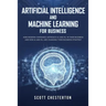 Artificial Intelligence and Machine Learning for Business: How modern companies approach AI and ML in their business and how AI and ML are changing th