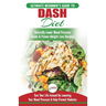 Dash Diet: The Ultimate Beginner's Guide To Dash Diet to Naturally Lower Blood Pressure & Proven Weight Loss Recipes (Dash Diet Book, Recipes, Natural