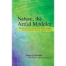 Nature, the Artful Modeler: Lectures on Laws, Science, How Nature Arranges the World and How We Can Arrange It Better