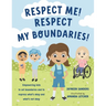 Respect Me! Respect My Boundaries!: Empowering kids to set boundaries and to express what's okay and what's not okay