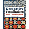 Decorative Tessellations Adult Colouring Book: 50+ Amazing Tessellations & Geometric Pattern Designs Colouring Pages and Sheets for Relaxation, Stress