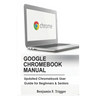 Google Chromebook Manual: Updated Chromebook User Guide for Beginners & Seniors