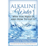 Alkaline Water Book: Why You Need It and How To Get It