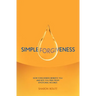 Simple Forgiveness: How Forgiveness Benefits You and Sets You Free from Emotional Wounds