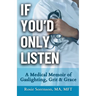 If You'd Only Listen: A Medical Memoir of Gaslighting, Grit & Grace