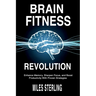 Brain Fitness Revolution: Enhance Memory, Sharpen Focus, and Boost Productivity with Proven Strategies