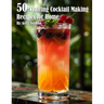 50 Crafting Cocktail Making Recipes for Home