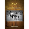 Jake!: The Last Southern Populist Mayor Who Transformed Jacksonville, Florida from a Sleepy City with an Inferiority Complex Into a Dynamic Metropolis
