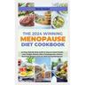 The 2024 Winning Menopause Diet Cookbook: An Easy Step-By-Step Guide to Improve Heart Health, Lose Weight, Reduce Risk of Osteoporosis, Achieve Hormon