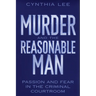 Murder and the Reasonable Man: Passion and Fear in the Criminal Courtroom