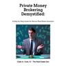 Private Money Brokering Demystified: A Step-by-Step Guide for the Novice Real Estate Investor