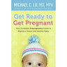 Get Ready to Get Pregnant: Your Complete Prepregnancy Guide to Making a Smart and Healthy Baby