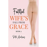 Faithful Wife's Fall From Grace Book 1