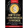 How to Stop Living Paycheck to Paycheck: How to take control of your money and your financial freedom starting today Volume 2