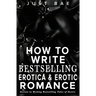 How to Write Bestselling Erotica & Erotic Romance: Secrets to Writing Bestselling Tales of Desire