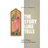 The Story Luke Tells: Luke's Unique Witness to the Gospel
