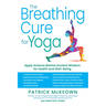 The Breathing Cure for Yoga: Apply Science Behind Ancient Wisdom for Health and Well-Being with a Foreword by James Nestor