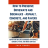 How to Preserve Driveways and Sidewalks - Asphalt, Concrete, and Pavers: Repair and Sealing Techniques for Asphalt, Concrete, Paver, and Brick Surface