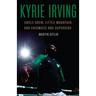 Kyrie Irving: Uncle Drew, Little Mountain, and Enigmatic NBA Superstar