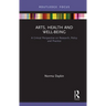 Arts, Health and Well-Being: A Critical Perspective on Research, Policy and Practice