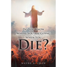 Do You Know Where You Are Going When You Die?