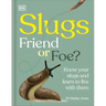 Slugs: Friend or Foe?: Know Your Slugs and Learn to Live with Them