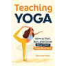 Teaching Yoga: How to Start, Run, and Grow Your Own Yoga Business