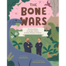 The Bone Wars: The True Story of an Epic Battle to Find Dinosaur Fossils
