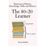 The 80-20 Learner: Shortcuts to Fluency, Knowledge, Skills, and Mastery
