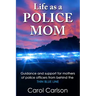 Life as a Police Mom: Guidance and Support for Mothers of Police Officers from Behind the Thin Blue Line