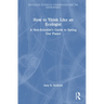 How to Think Like an Ecologist: A Non-Scientist's Guide to Saving Our Planet