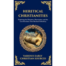 Heretical Christianities: Exploring the Ebionites, Marcionites, and the Lost Doctrines That Shocked Orthodoxy (Deluxe Hardbound Edition)