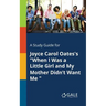 A Study Guide for Joyce Carol Oates's "When I Was a Little Girl and My Mother Didn't Want Me "