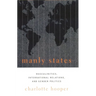 Manly States: Masculinities, International Relations, and Gender Politics