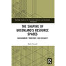 The Shaping of Greenland's Resource Spaces: Environment, Territory, Geo-Security