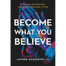 Become What You Believe: Faith-Filled Prayers for Breakthrough Living