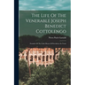 The Life Of The Venerable Joseph Benedict Cottolengo: Founder Of The Little House Of Providence In Turin