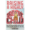 Raising A Highly Sensitive Child: How To Help Our Exceptionally Persistent Kids Flourish Including Meltdown Tips And Tricks
