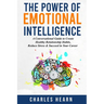The Power of Emotional Intelligence: A Conversational Guide to Create Healthy Relationship Habits, Reduce Stress & Succeed in Your Career