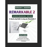 Remarkable 2 User/Manual Guide: A Step-by-Step Guide to Using Your reMarkable 2