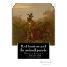 Red hunters and the animal people. By: Charles A. Eastman: Dakota Indians -- Social life and customs Fiction, Indians of North America