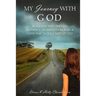 My Journey with God: Walking thru Endless Moments of Affliction with a Love that Would Not Let Go