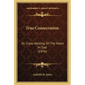 True Consecration: Or Close Abiding Of The Heart In God (1876)