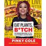 Eat Plants, B*tch: 91 Vegan Recipes That Will Blow Your Meat-Loving Mind